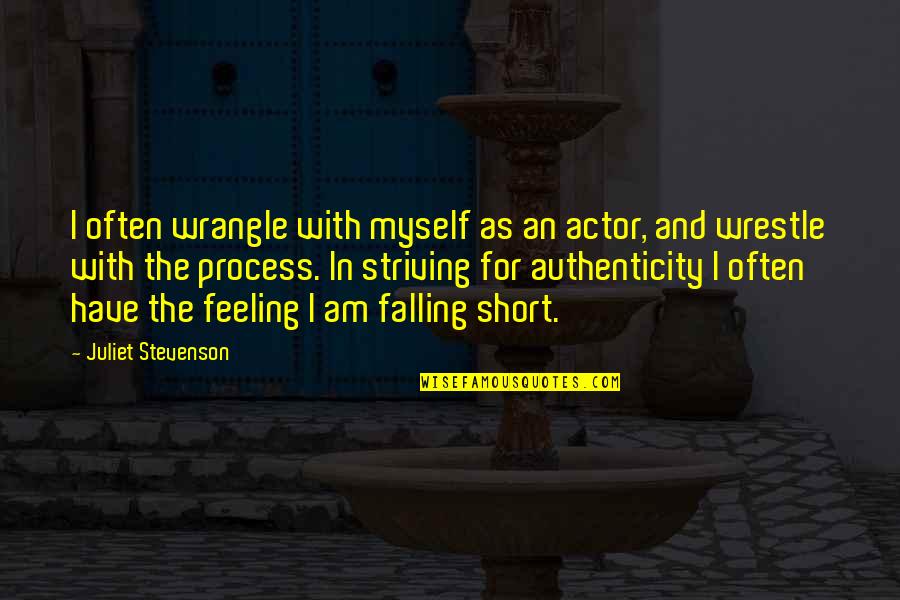 Chudley Quotes By Juliet Stevenson: I often wrangle with myself as an actor,