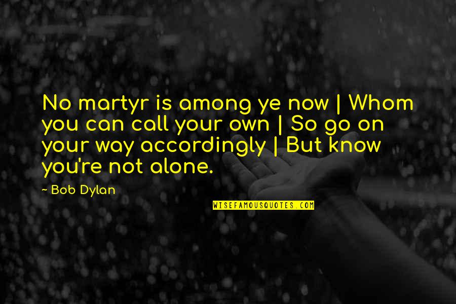 Chungara Tambo Quotes By Bob Dylan: No martyr is among ye now | Whom