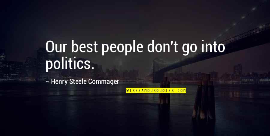 Chunk Of Meat Quotes By Henry Steele Commager: Our best people don't go into politics.