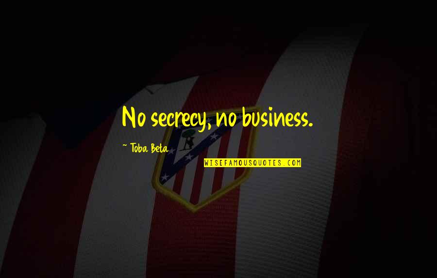Chunk Of Meat Quotes By Toba Beta: No secrecy, no business.