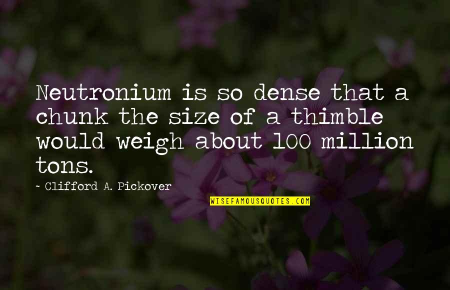 Chunk Of Quotes By Clifford A. Pickover: Neutronium is so dense that a chunk the