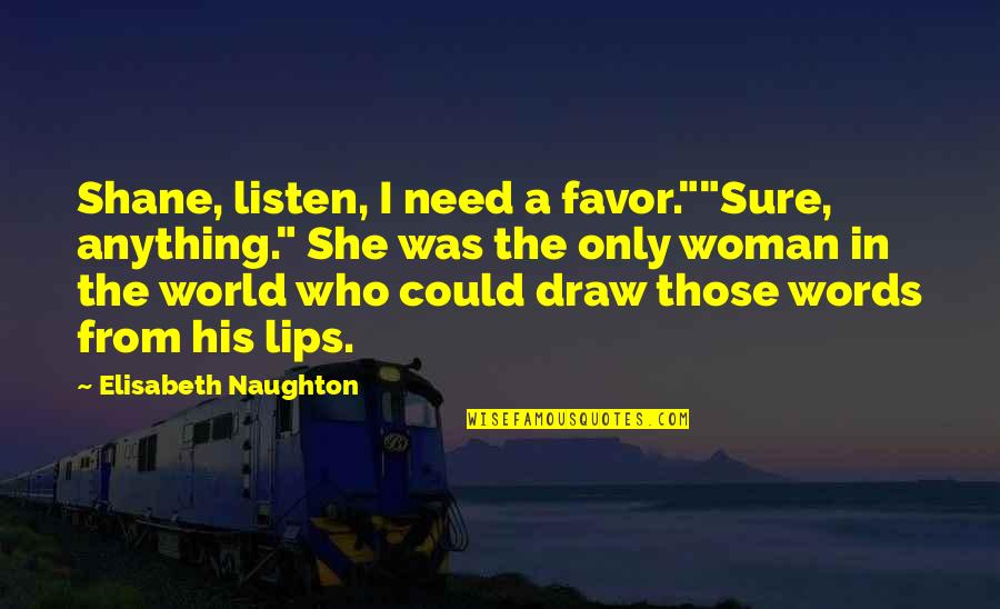 Chunnel Train Quotes By Elisabeth Naughton: Shane, listen, I need a favor.""Sure, anything." She