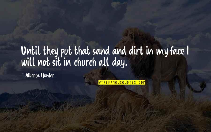 Church Day Quotes By Alberta Hunter: Until they put that sand and dirt in