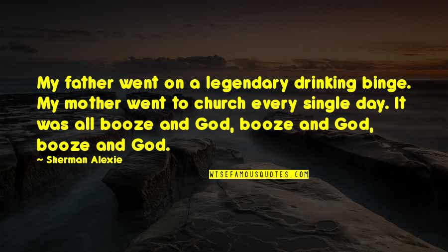 Church Day Quotes By Sherman Alexie: My father went on a legendary drinking binge.