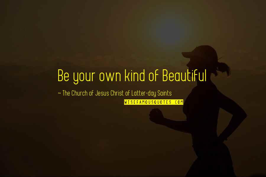 Church Day Quotes By The Church Of Jesus Christ Of Latter-day Saints: Be your own kind of Beautiful