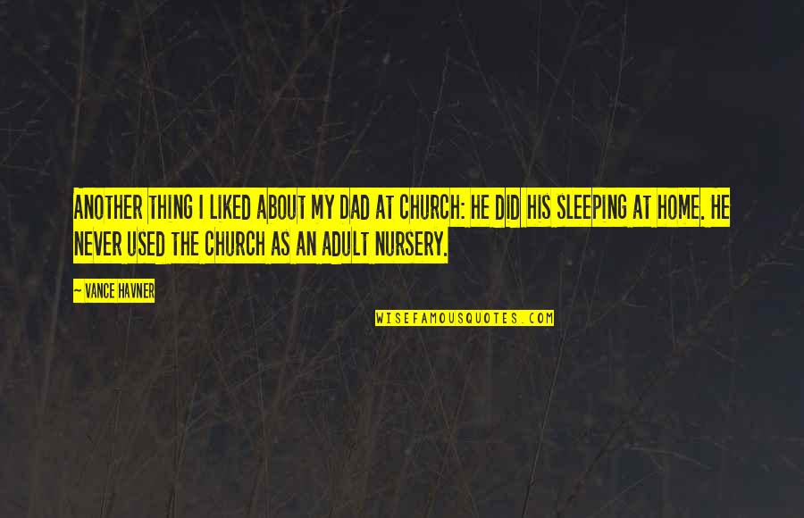 Church Day Quotes By Vance Havner: Another thing I liked about my Dad at