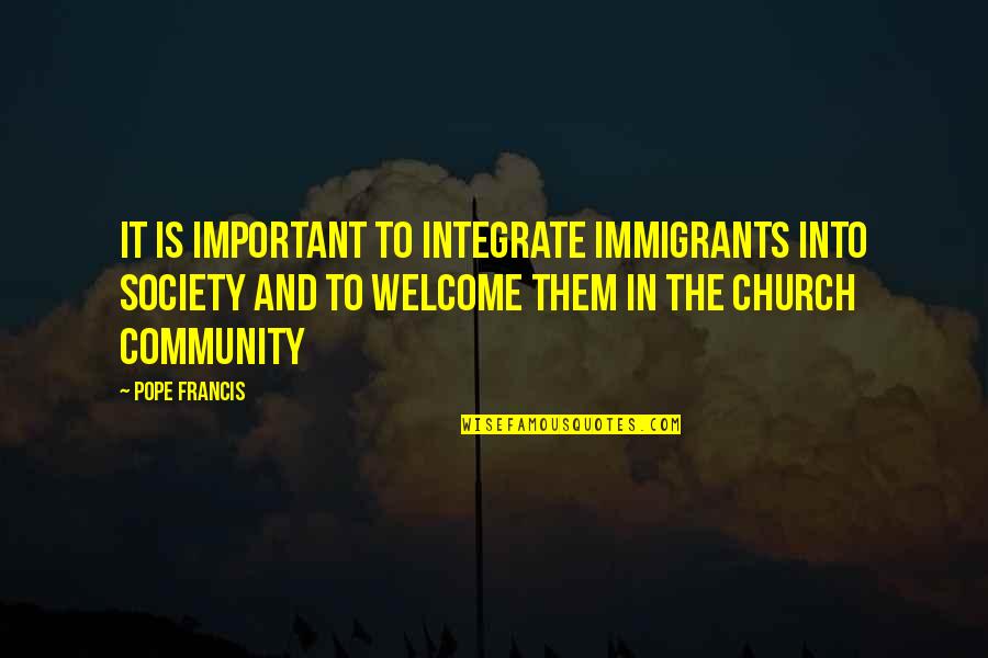 Church Is Important Quotes By Pope Francis: It is important to integrate immigrants into society