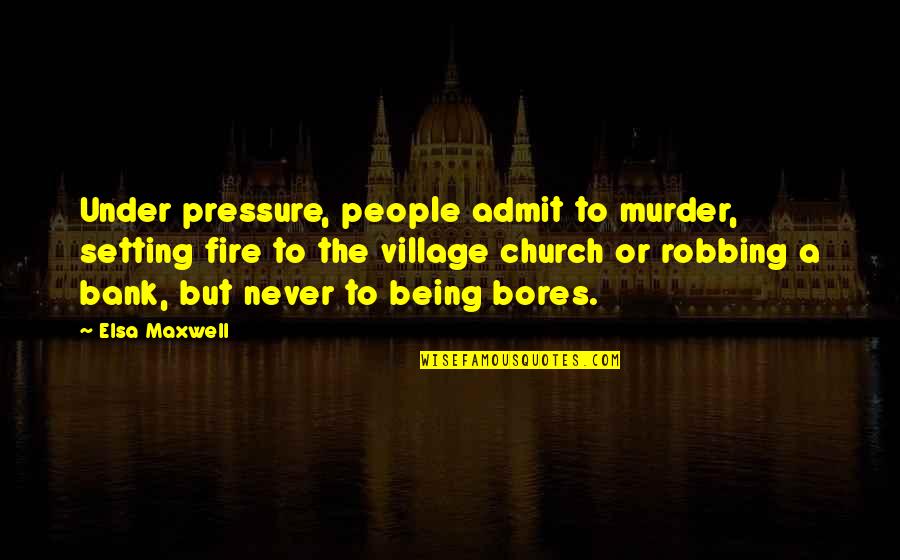 Church People Quotes By Elsa Maxwell: Under pressure, people admit to murder, setting fire