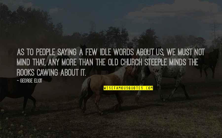 Church People Quotes By George Eliot: As to people saying a few idle words