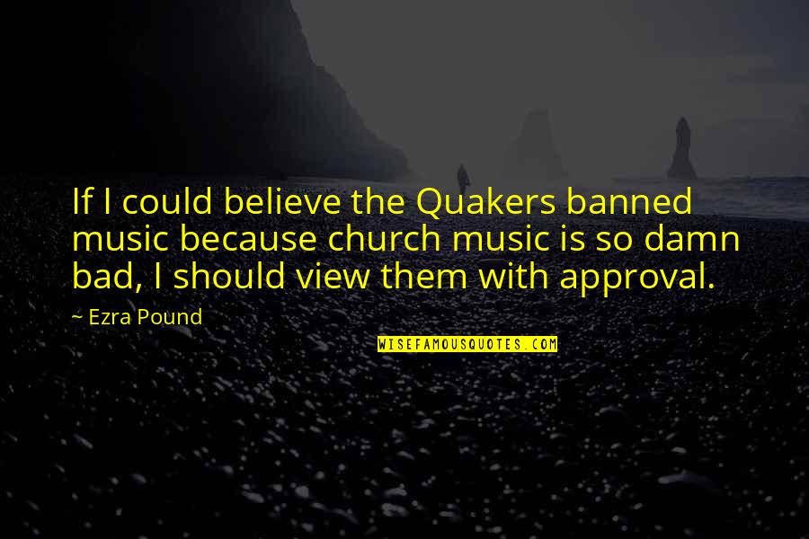 Church With Quotes By Ezra Pound: If I could believe the Quakers banned music