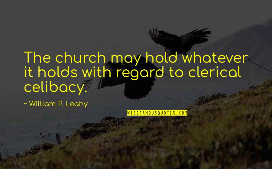 Church With Quotes By William P. Leahy: The church may hold whatever it holds with