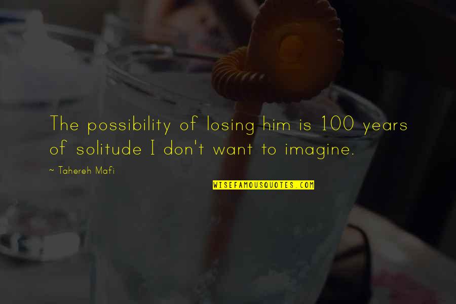 Churel Quotes By Tahereh Mafi: The possibility of losing him is 100 years