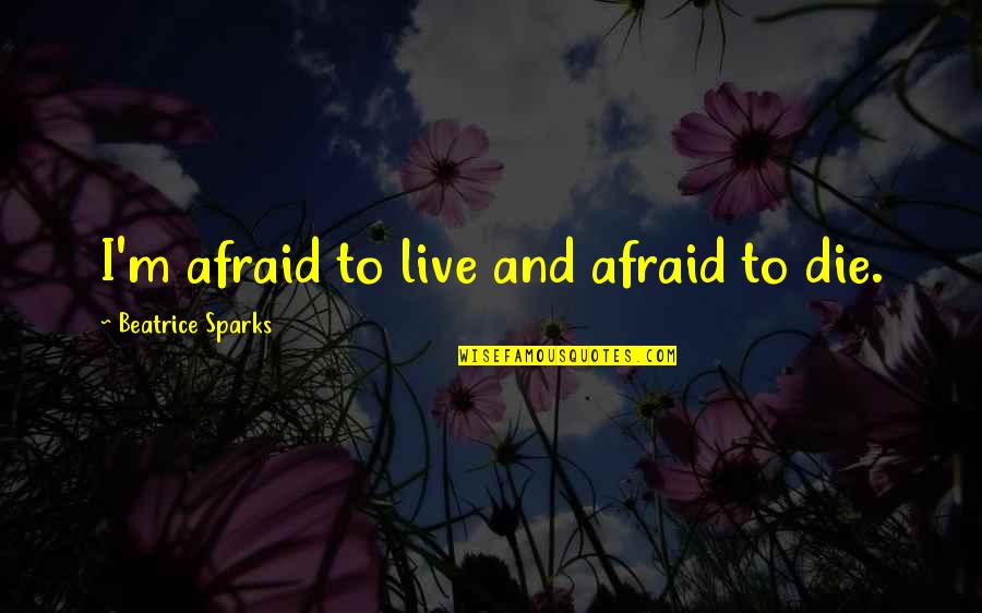 Churros Cereal Quotes By Beatrice Sparks: I'm afraid to live and afraid to die.