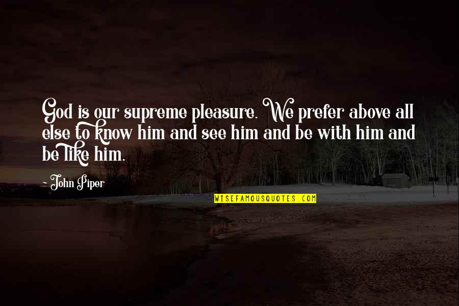 Chutad Quotes By John Piper: God is our supreme pleasure. We prefer above