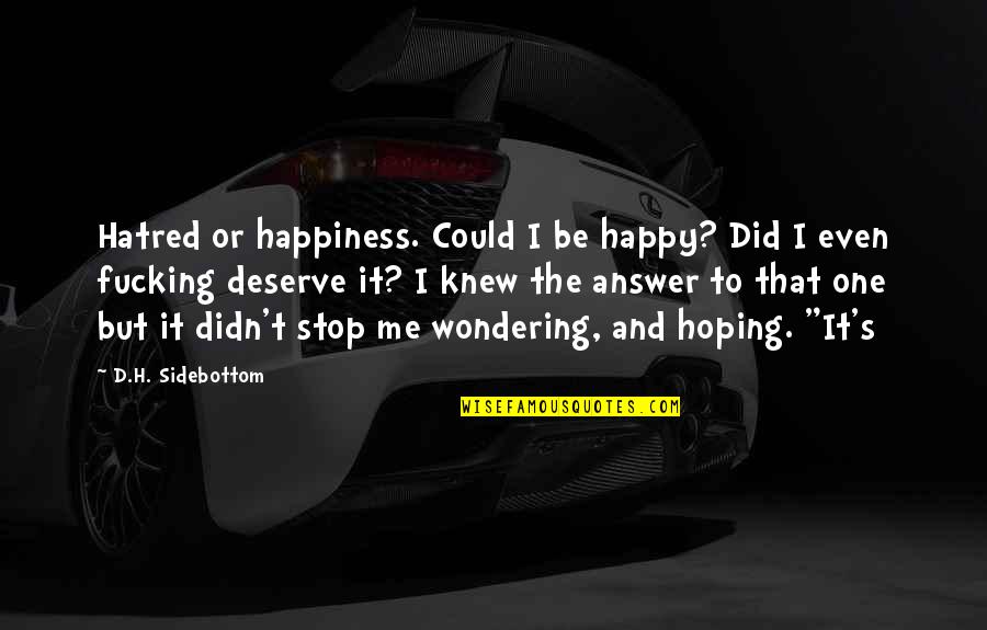 Chveya Quotes By D.H. Sidebottom: Hatred or happiness. Could I be happy? Did