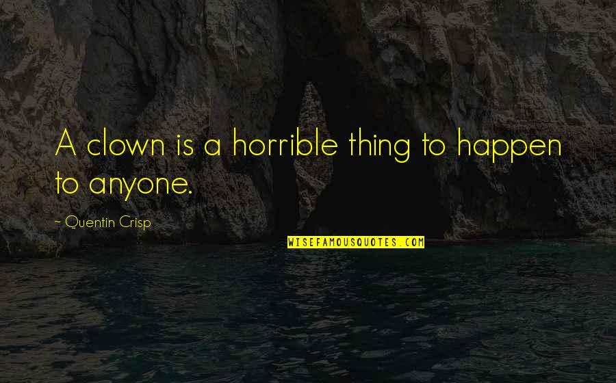 Chytr Hodinky Quotes By Quentin Crisp: A clown is a horrible thing to happen