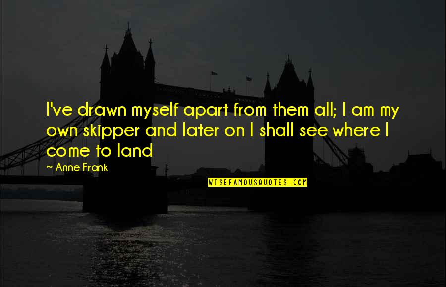 Chytre Elektro Quotes By Anne Frank: I've drawn myself apart from them all; I