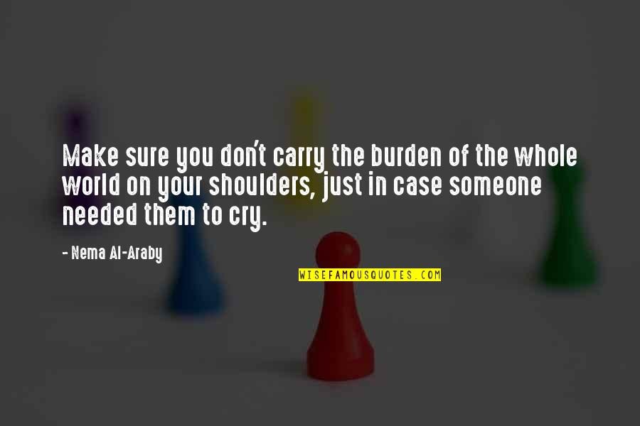 Ciando Ponen Quotes By Nema Al-Araby: Make sure you don't carry the burden of