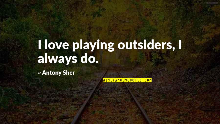 Cianelli Studios Quotes By Antony Sher: I love playing outsiders, I always do.