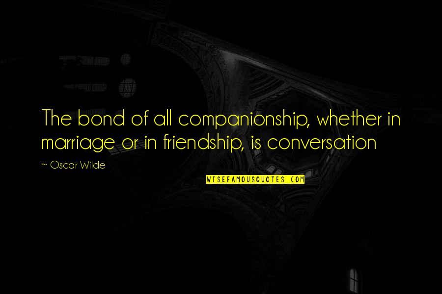 Ciavolga Quotes By Oscar Wilde: The bond of all companionship, whether in marriage