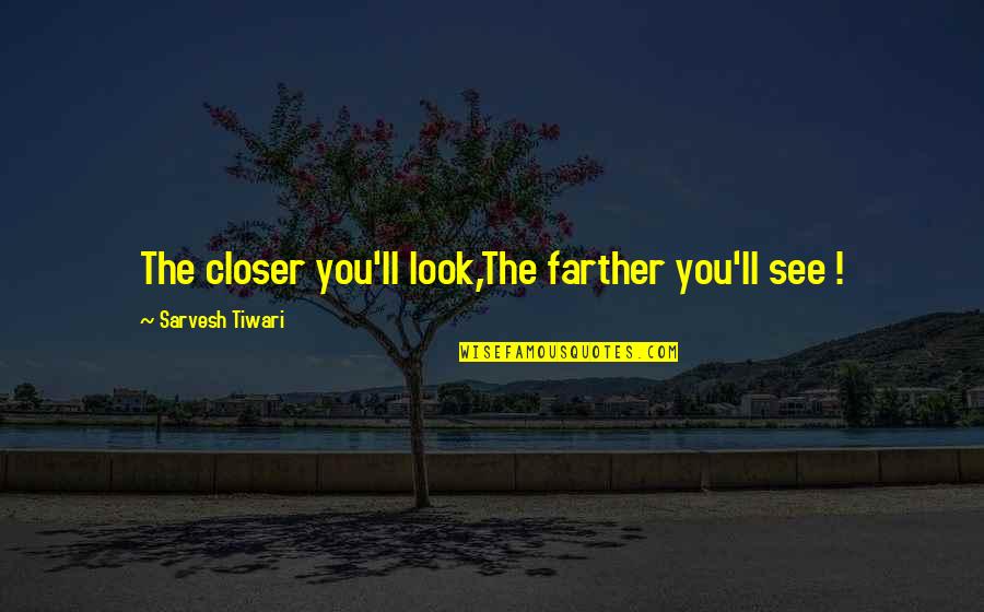 Cible A Imprimer Quotes By Sarvesh Tiwari: The closer you'll look,The farther you'll see !