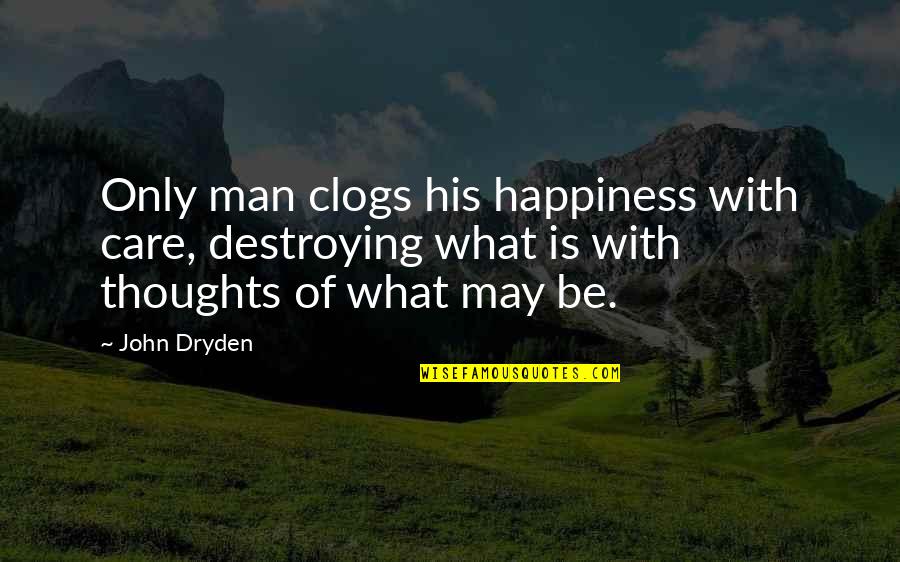 Cicatrizar Translation Quotes By John Dryden: Only man clogs his happiness with care, destroying