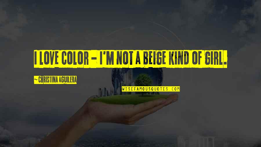 Ciders Seneca Quotes By Christina Aguilera: I love color - I'm not a beige