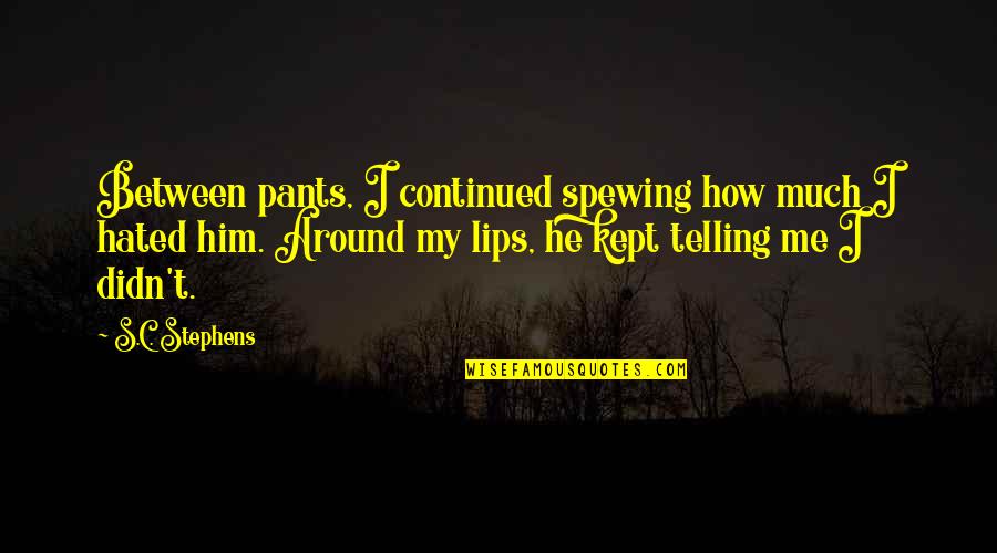 Ciencias Humanas Quotes By S.C. Stephens: Between pants, I continued spewing how much I