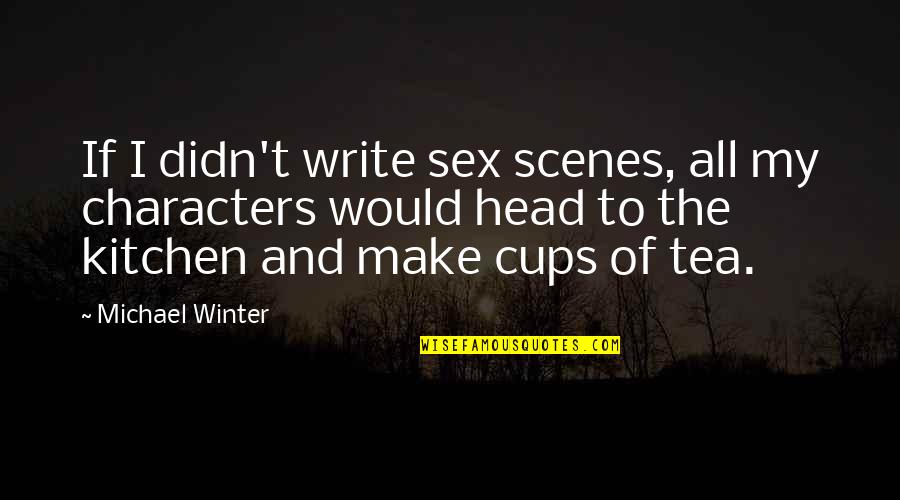 Cierran In English Quotes By Michael Winter: If I didn't write sex scenes, all my