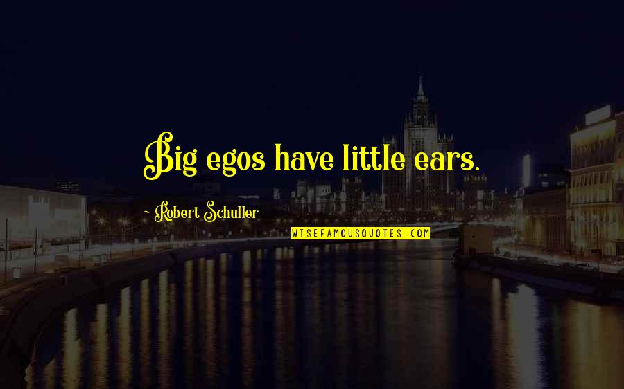 Cierran In English Quotes By Robert Schuller: Big egos have little ears.