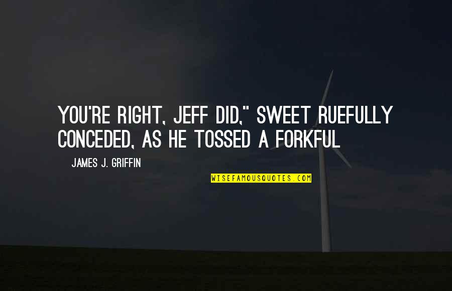 Cierto O Falso Multiple Choice Activity Quotes By James J. Griffin: You're right, Jeff did," Sweet ruefully conceded, as