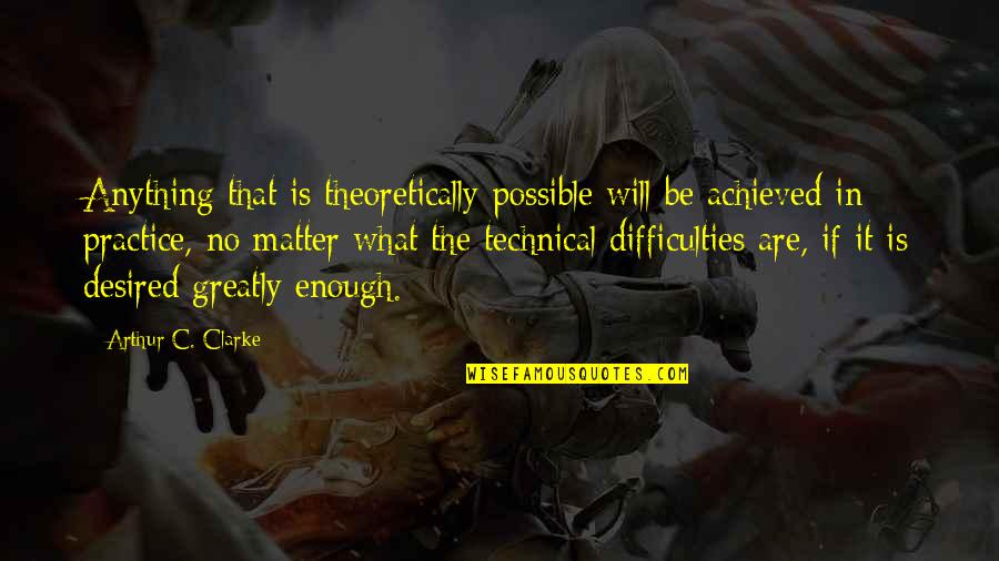 Cieslak Modern Quotes By Arthur C. Clarke: Anything that is theoretically possible will be achieved