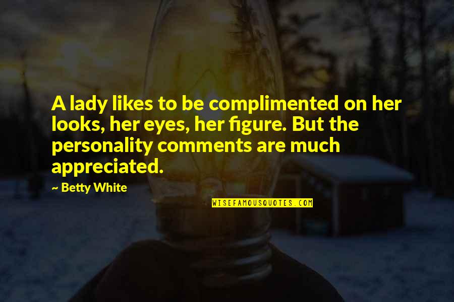 Cigar Smoke Eliminator Quotes By Betty White: A lady likes to be complimented on her