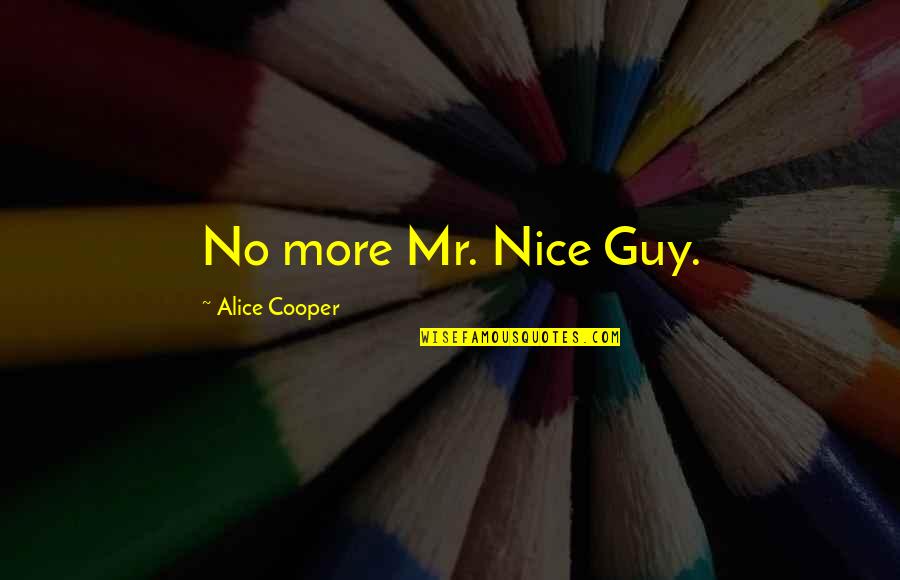 Cihly Ecoton Quotes By Alice Cooper: No more Mr. Nice Guy.