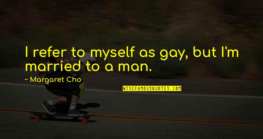 Cikani Quotes By Margaret Cho: I refer to myself as gay, but I'm