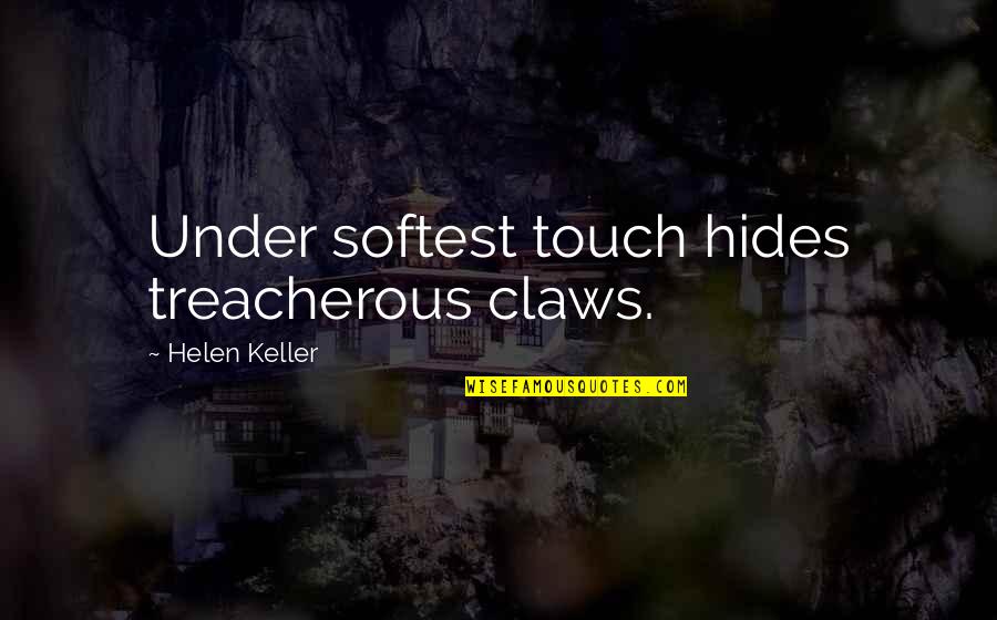 Ciljna Quotes By Helen Keller: Under softest touch hides treacherous claws.