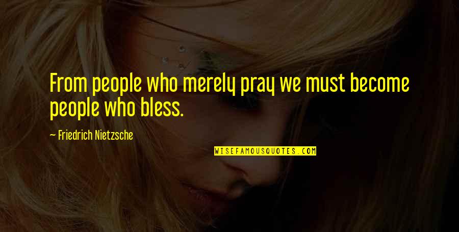 Cilly Aussem Quotes By Friedrich Nietzsche: From people who merely pray we must become