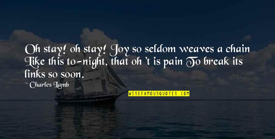 Cilton Herta Quotes By Charles Lamb: Oh stay! oh stay! Joy so seldom weaves