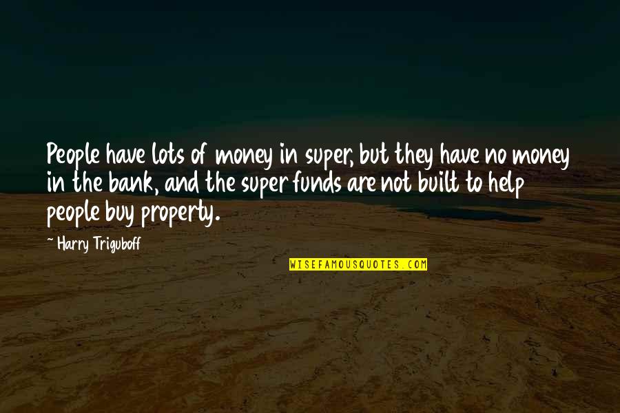 Cinderheart Memes Quotes By Harry Triguboff: People have lots of money in super, but