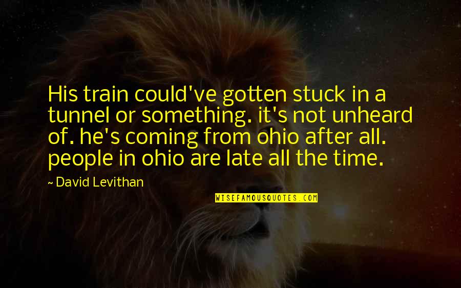 Cinecitta Dp Quotes By David Levithan: His train could've gotten stuck in a tunnel