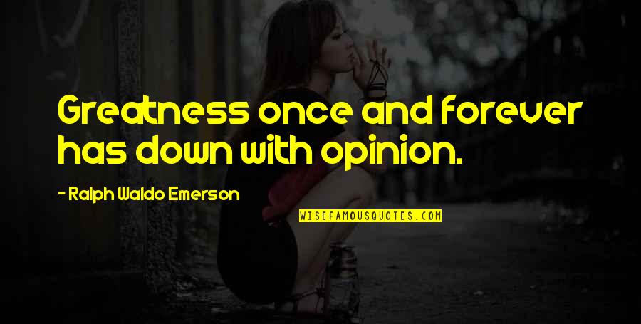 Cinecitta Dp Quotes By Ralph Waldo Emerson: Greatness once and forever has down with opinion.