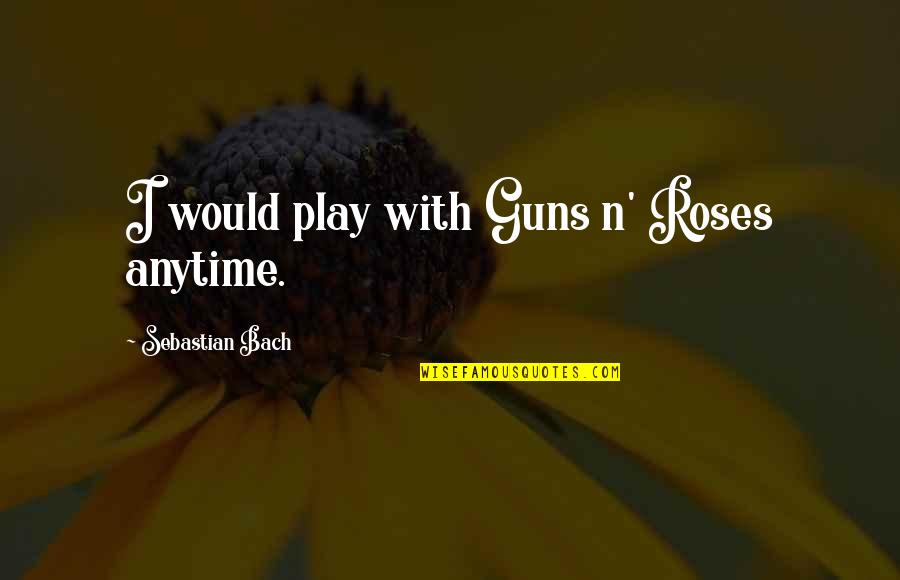 Cinesonogram Quotes By Sebastian Bach: I would play with Guns n' Roses anytime.