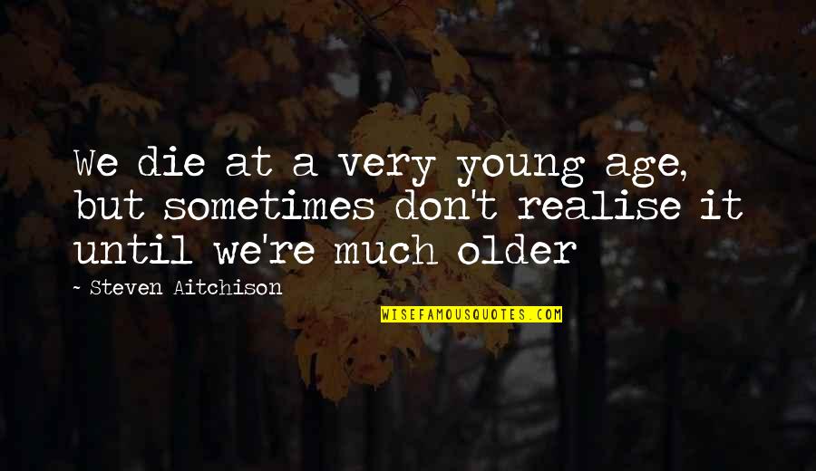 Cinii Article Quotes By Steven Aitchison: We die at a very young age, but