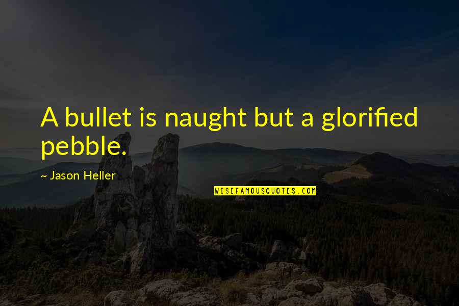 Cinta Buta Quotes By Jason Heller: A bullet is naught but a glorified pebble.