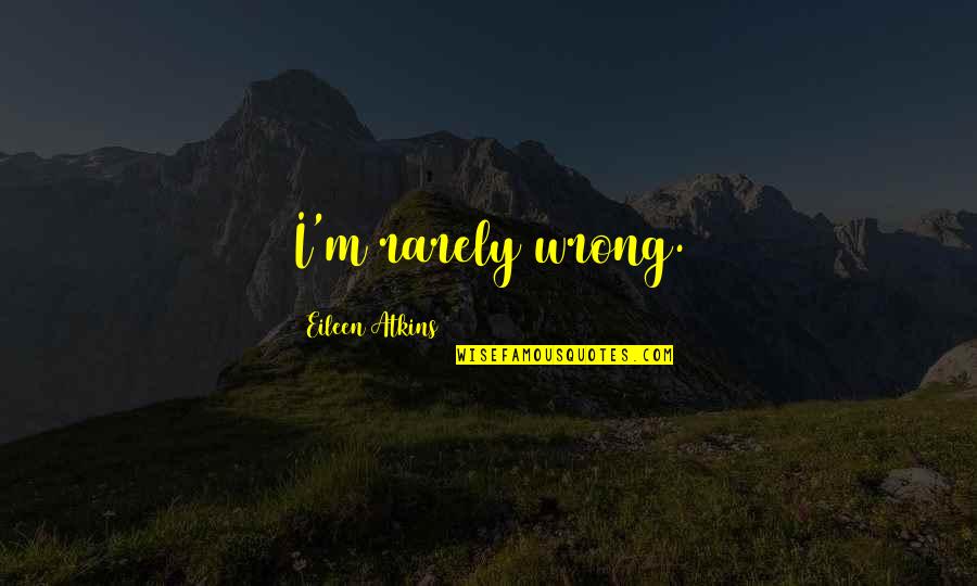 Cinta Itu Indah Quotes By Eileen Atkins: I'm rarely wrong.