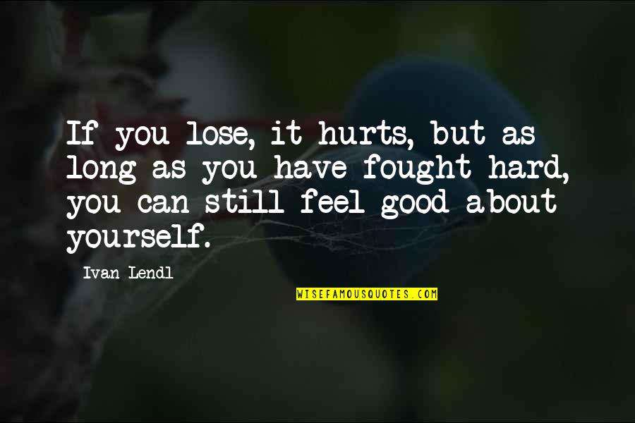 Cioffi Construction Quotes By Ivan Lendl: If you lose, it hurts, but as long