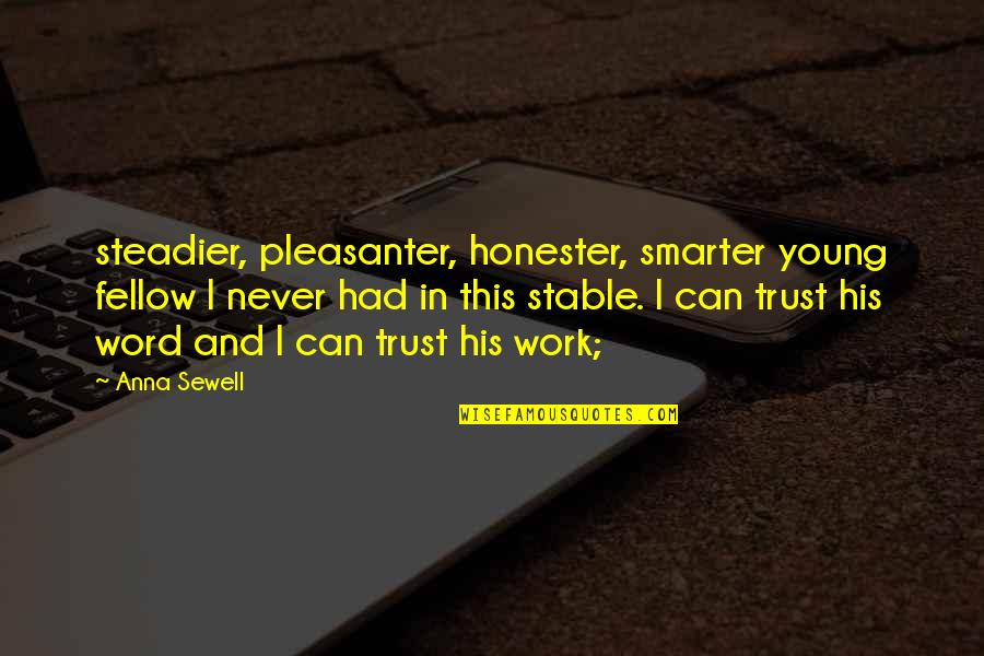 Ciornaia Quotes By Anna Sewell: steadier, pleasanter, honester, smarter young fellow I never