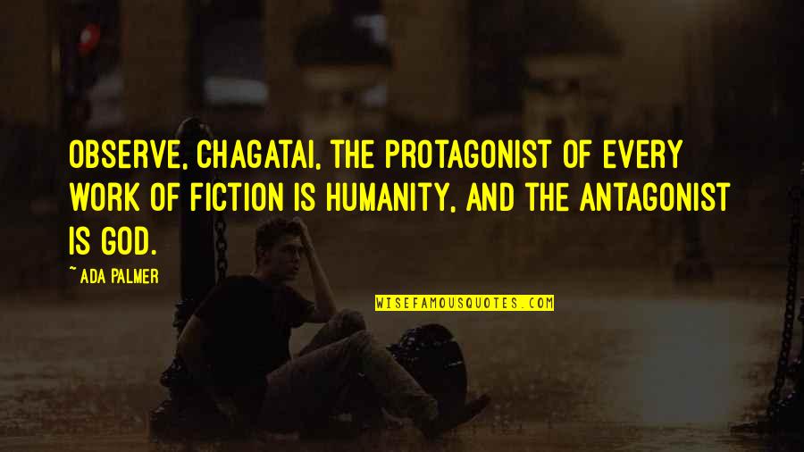 Ciotola Di Quotes By Ada Palmer: Observe, Chagatai, the protagonist of every work of