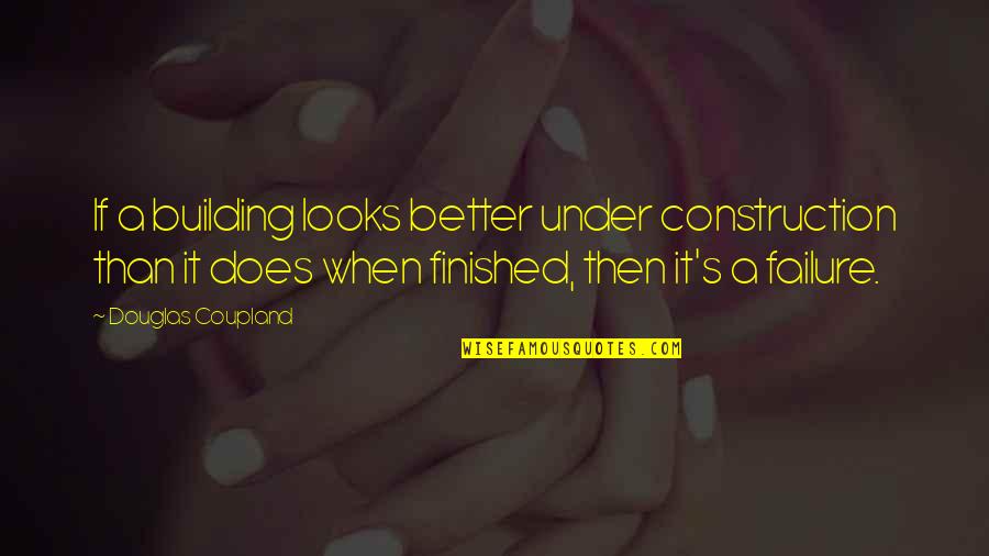 Ciphered Gas Quotes By Douglas Coupland: If a building looks better under construction than