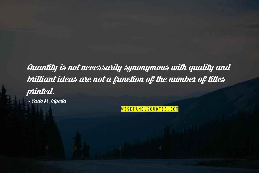 Cipolla And Cox Quotes By Carlo M. Cipolla: Quantity is not necessarily synonymous with quality and